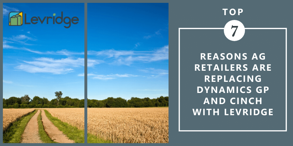 Top seven reasons why agriculture retailers are replacing dynamics gp and cinch with levridge